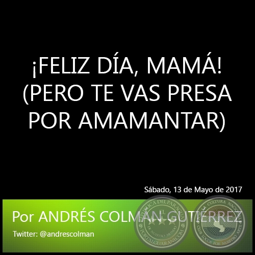 ¡FELIZ DÍA, MAMÁ! (PERO TE VAS PRESA POR AMAMANTAR) - Por ANDRÉS COLMÁN GUTIÉRREZ - Sábado, 13 de Mayo de 2017